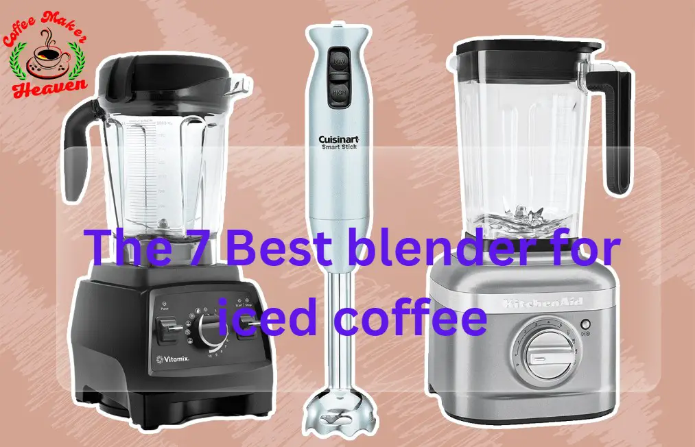 The 7 Best blender for iced coffee