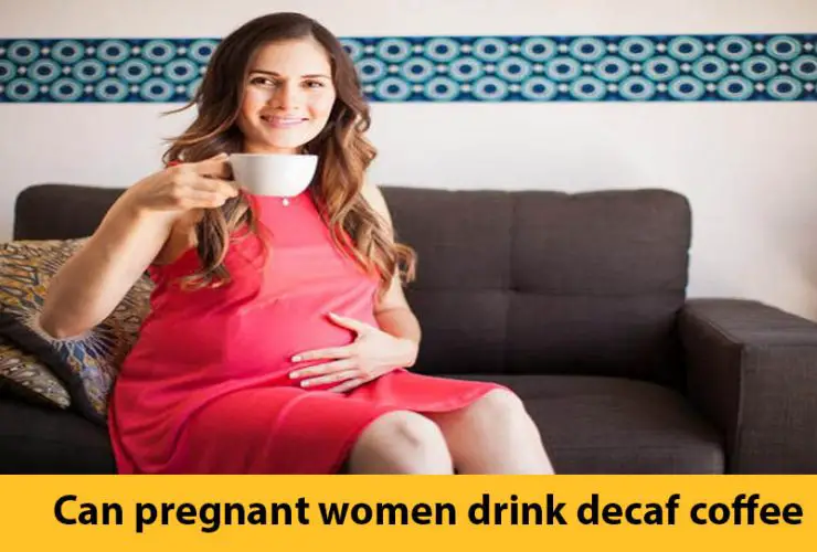 Can pregnant women drink decaf coffee